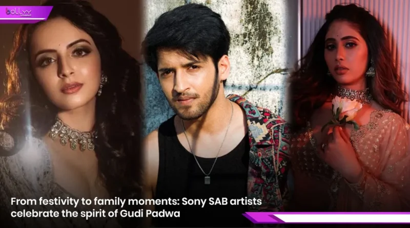 उत्सव से लेकर परिवार के साथ खास पलों तक: सोनी सब के कलाकारों के बीच दिखा गुड़ी पड़वा का उल्लास